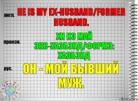 He is my ex-husband/former husband. хи из май экс-хазбэнд/формэ: хазбэнд Он - мой бывший муж.