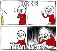 Но я же пикап мастер...