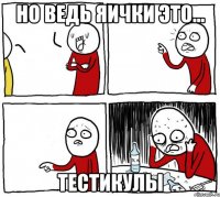 Но ведь яички это... тестикулы