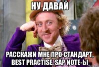 Ну давай Расскажи мне про стандарт, Best Practise, SAP note-ы