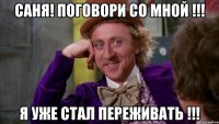 Саня! Поговори со мной !!! Я уже стал переживать !!!