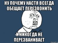 Ну почему Настя всегда обещает перезвонить и НИКОГДА не перезванивает