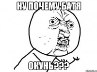 Ну почему батя ОКУНЬ???