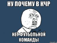 ну почему в кчр нет футбольной команды