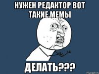 нужен редактор вот такие мемы делать???