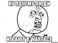 НУ ПОЧЕМУ ЛЮДИ ИГРАЮТ В WARFACE