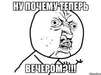 Ну почему теперь ВЕЧЕРОМ?!!!