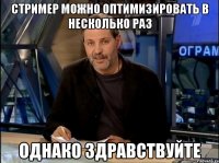 Стример можно оптимизировать в несколько раз Однако здравствуйте