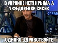 В Украине нету Крыма, а у Федоренки сисек однако здравствуйте