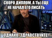 Скоро диплом, а ты еще не начал его писать Однако, здравствуйте!