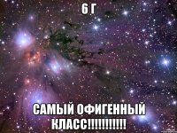 6 г самый офигенный класс!!!!!!!!!!!