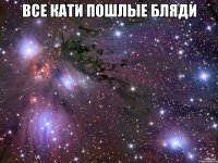 Все Кати пошлые бляди 