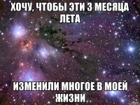 хочу, чтобы эти 3 месяца лета изменили многое в моей жизни