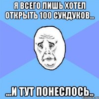 Я всего лишь хотел открыть 100 сундуков... ...и тут понеслось..