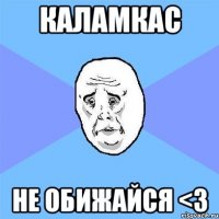 Каламкас Не обижайся <3