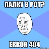 Палку в рот? Error 404