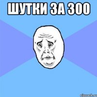 Шутки за 300 