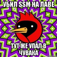 Убил SSM на лаве тут же упал в чувака