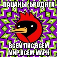 Пацаны ,бродяги Всем пис,всем мир,всем Марк