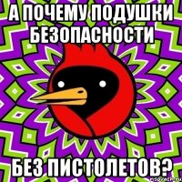 А почему подушки безопасности Без пистолетов?