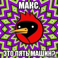 Макс, Это пять машин?