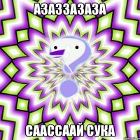 Азаззазаза Саассаай сука