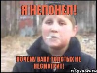 я непонел! почему Ваня Толстых не несмотрит!