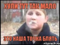 хули тут так мало это наша точка блять