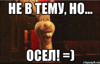 Не в тему, но... Осел! =)