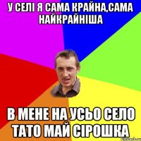 у селі я сама крайна,сама найкрайніша в мене на усьо село тато май сірошка