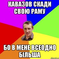 Кавазов скади свою раму Бо в мене всеодно більша