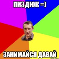 пиздюк =) занимайся давай