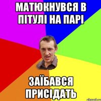 Матюкнувся в пітулі на парі заїбався присідать