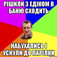 рішили з Едіком в баню сходить набухались і уснули до парілки