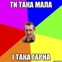 ти така мала і така гарна