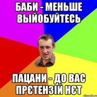 баби - меньше выйобуйтесь пацани - до вас прєтензій нєт