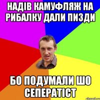 НАДІВ КАМУФЛЯЖ НА РИБАЛКУ ДАЛИ ПИЗДИ БО ПОДУМАЛИ ШО СЕПЕРАТІСТ