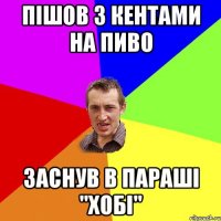 Пішов з кентами на пиво Заснув в параші ''хобі''