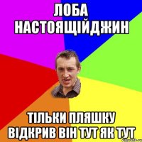 Лоба настоящійджин тільки пляшку відкрив він тут як тут