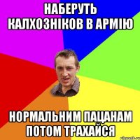 Наберуть калхозніков в армію Нормальним пацанам потом трахайся