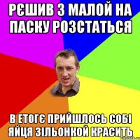 рєшив з малой на паску розстаться в етогє прийшлось собі яйця зільонкой красить