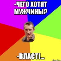 -Чего хотят мужчины? -Власті...