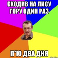 сходив на лису гору один раз п*ю два дня