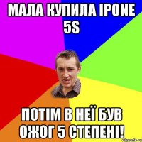 мала купила ipone 5s потім в неї був ожог 5 степені!