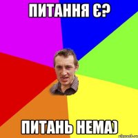 питання є? питань нема)