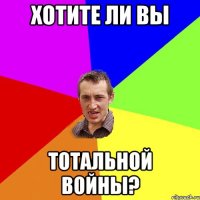 Хотите ли вы Тотальной войны?