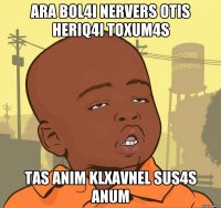 ara bol4i nervers otis heriq4i toxum4s tas anim klxavnel sus4s anum