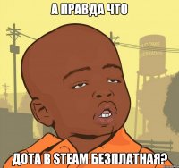 А правда что Дота в Steam безплатная?