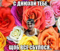 с днюхой тебе щоб все сбулося..