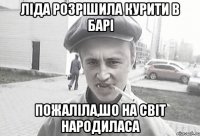 ліда розрішила курити в барі пожаліла,шо на світ народиласа